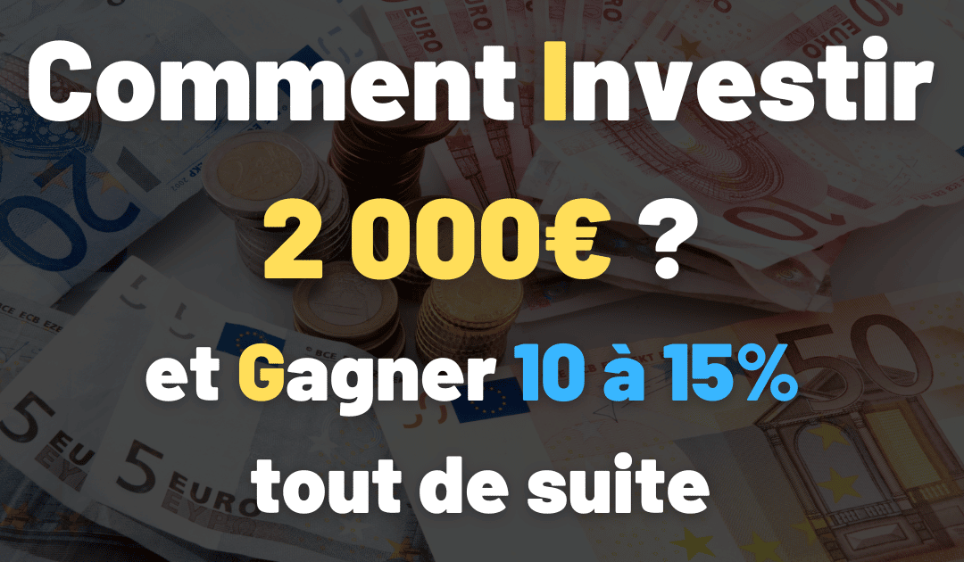 Comment investir 2000€ pour gagner de l'argent ?